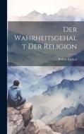 Der Wahrheitsgehalt Der Religion di Rudolf Eucken edito da LEGARE STREET PR