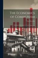 The Economics of Communism: With Special Reference to Russia's Experiment di Leo Pasvolsky edito da LEGARE STREET PR