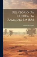 Relatorio da guerra da Zambezia em 1888 di Augusto De Castilho edito da LEGARE STREET PR