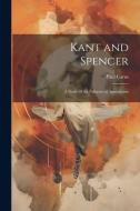 Kant and Spencer: A Study of the Fallacies of Agnosticism di Paul Carus edito da LEGARE STREET PR