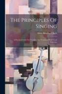 The Principles Of Singing di Albert Bernhard Bach edito da Creative Media Partners, LLC
