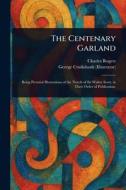 The Centenary Garland di Charles Rogers, George Cruikshank edito da Creative Media Partners, LLC