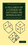 A Syllabus of a Course of Lectures on Mineralogy di John Stevens Henslow edito da Cambridge University Press