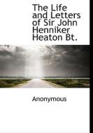 The Life And Letters Of Sir John Henniker Heaton Bt. di Anonymous edito da Bibliolife