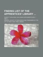 Finding List of the Apprentices' Library; Subject Catalogue, Including Supplements Nos. 1 and 2 ... di General Society of Library edito da Rarebooksclub.com