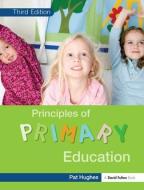 Principles Of Primary Education di Pat Hughes edito da Taylor & Francis Ltd