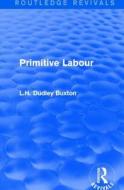 Primitive Labour di L. H. Dudley Buxton edito da ROUTLEDGE