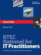 BTEC National for IT Practitioners: Core units di Sharon Yull edito da Taylor & Francis Ltd