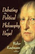 Debating the Political Philosophy of Hegel di Walter Kaufmann edito da Taylor & Francis Ltd