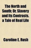 The North And South; Or, Slavery And Its di Caroline E. Rush edito da General Books
