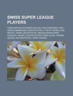 Swiss Super League players di Source Wikipedia edito da Books LLC, Reference Series