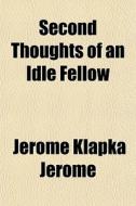 Second Thoughts Of An Idle Fellow di Jerome Klapka Jerome edito da Rarebooksclub.com