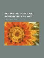 Prairie Days, Or Our Home In The Far Wes di Mary Breck Sleight edito da Rarebooksclub.com