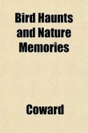 Bird Haunts And Nature Memories di Coward edito da General Books
