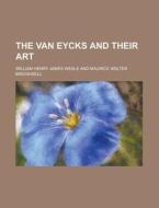 The Van Eycks And Their Art di William Henry James Weale edito da Rarebooksclub.com