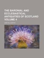 The Baronial And Ecclesiastical Antiquities Of Scotland (volume 4) di Robert William Billings, John Hill Burton edito da General Books Llc