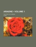 Ariadne (volume 1); The Story Of A Dream di Ouida edito da General Books Llc