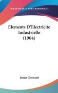 Elements D'Electricite Industrielle (1904) di Ernest Grootaert edito da Kessinger Publishing