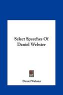 Select Speeches of Daniel Webster di Daniel Webster edito da Kessinger Publishing