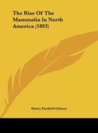 The Rise of the Mammalia in North America (1893) di Henry Fairfield Osborn edito da Kessinger Publishing