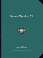 Teutonic Mythology V1 di Jacob Ludwig Carl Grimm edito da Kessinger Publishing