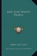 And God Wants People di Mary Lou Lacy edito da Kessinger Publishing