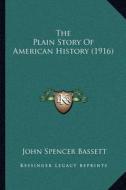 The Plain Story of American History (1916) di John Spencer Bassett edito da Kessinger Publishing