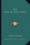 The Gist of Golf (1922) di Harry Vardon edito da Kessinger Publishing