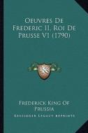 Oeuvres de Frederic II, Roi de Prusse V1 (1790) di Frederick King of Prussia edito da Kessinger Publishing