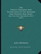The Origin, Progress and Vicissitudes of the Mohawk and Hudson Rail Road: And the First Excursion on It (1875) di Joel Munsell edito da Kessinger Publishing
