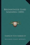 Bekenntnisse Eines Soldaten (1850) di Emerich Von Babarczy edito da Kessinger Publishing