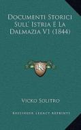 Documenti Storici Sull' Istria E La Dalmazia V1 (1844) di Vicko Solitro edito da Kessinger Publishing