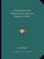 Compendium Der Theoretischen Ausseren Ballistik (1896) di Carl Cranz edito da Kessinger Publishing