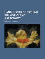 Hand-Books of Natural Philosphy and Astronomy di D. C. L. Dionysius Lardner edito da Rarebooksclub.com