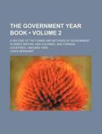 The Government Year Book (volume 2); A Record Of The Forms And Methods Of Government In Great Britain, Her Colonies, And Foreign Countries, 1888 [and  di Lewis Sergeant edito da General Books Llc