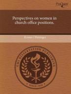Perspectives On Women In Church Office Positions. di Kristen J Petzinger edito da Proquest, Umi Dissertation Publishing