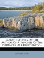 Sabbath Studies, by the Author of a 'Synopsis of the Evidences of Christianity'.... di Joseph Macardy edito da Nabu Press