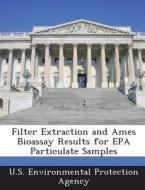 Filter Extraction And Ames Bioassay Results For Epa Particulate Samples edito da Bibliogov