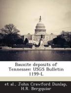 Bauxite Deposits Of Tennessee di John Crawford Dunlap, H R Bergquiar edito da Bibliogov