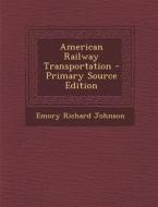 American Railway Transportation di Emory Richard Johnson edito da Nabu Press
