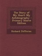 The Story of My Heart: My Autobiography di Richard Jefferies edito da Nabu Press