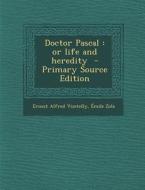 Doctor Pascal: Or Life and Heredity di Ernest Alfred Vizetelly, Emile Zola edito da Nabu Press