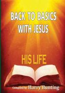 Back to Basics with Jesus di Harry Bunting edito da Lulu.com