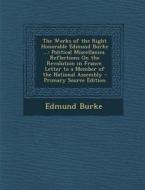 The Works of the Right Honorable Edmund Burke ...: Political Miscellanies. Reflections on the Revolution in France. Letter to a Member of the National di Edmund Burke edito da Nabu Press