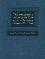 The Contrast; A Comedy in Five Acts - Primary Source Edition di Royall Tyler, James Benjamin Wilbur edito da Nabu Press