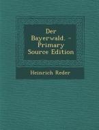 Der Bayerwald. di Heinrich Reder edito da Nabu Press