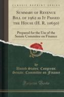 Summary Of Revenue Bill Of 1962 As It Passed The House (h. R. 10650) di United States Congress Senate Finance edito da Forgotten Books