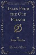 Tales From The Old French (classic Reprint) di Isabel Butler edito da Forgotten Books