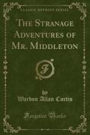 The Stranage Adventures Of Mr. Middleton (classic Reprint) di Wardon Allan Curtis edito da Forgotten Books