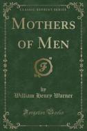 Mothers Of Men (classic Reprint) di William Henry Warner edito da Forgotten Books
